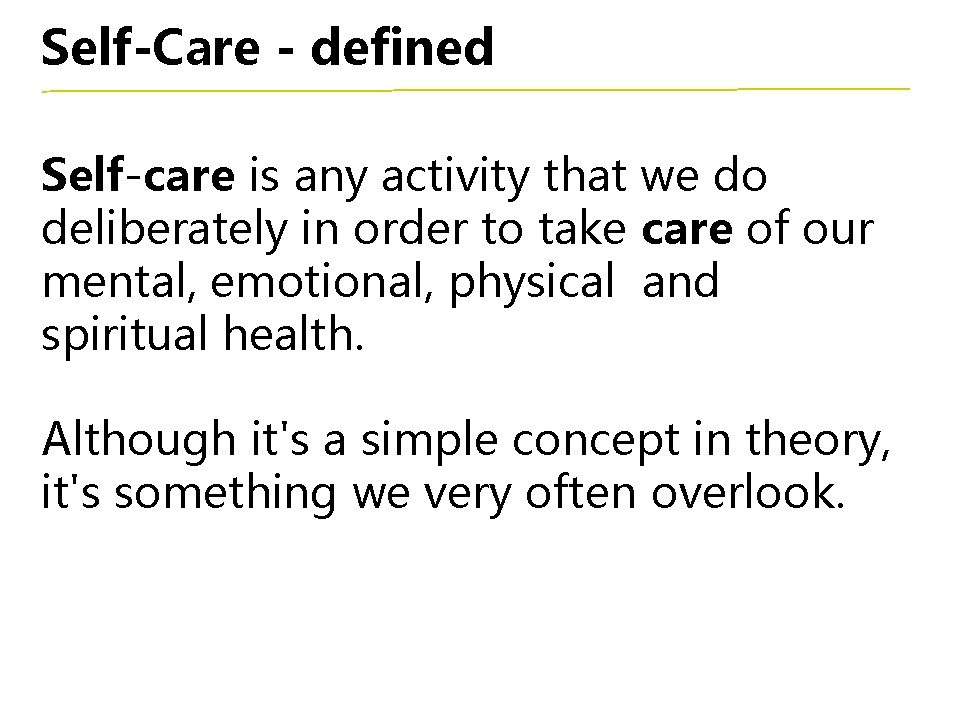 Self-Care - defined Self-care is any activity that we do deliberately in order to