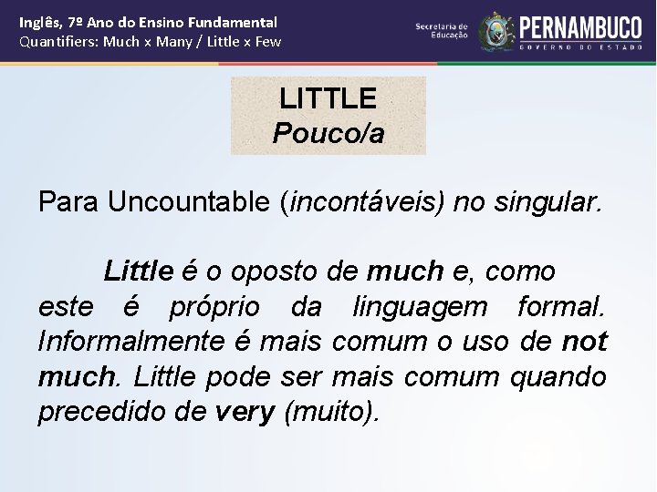 Inglês, 7º Ano do Ensino Fundamental Quantifiers: Much x Many / Little x Few Inglês, 7º Ano do Ensino Fundamental Quantifiers: Much x Many / Little x Few