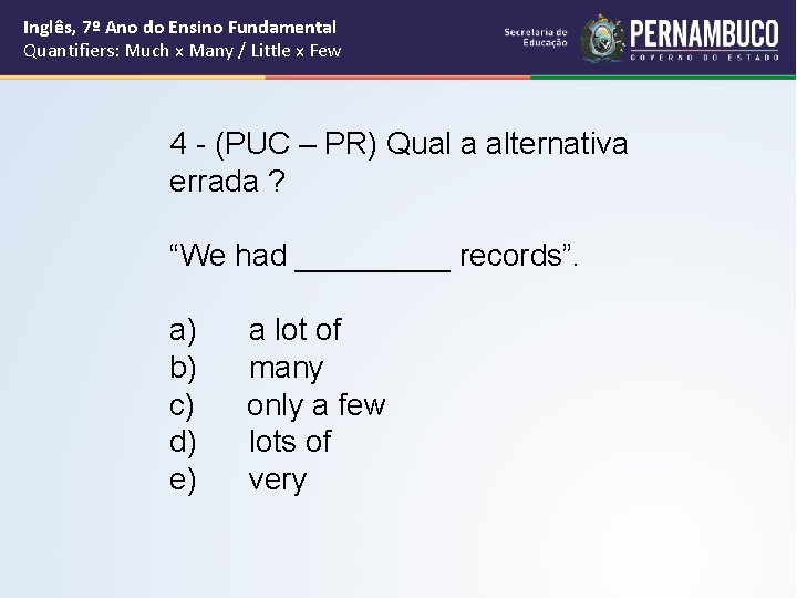 Inglês, 7º Ano do Ensino Fundamental Quantifiers: Much x Many / Little x Few Inglês, 7º Ano do Ensino Fundamental Quantifiers: Much x Many / Little x Few