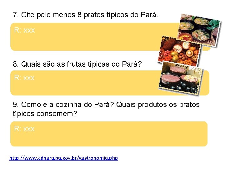 7. Cite pelo menos 8 pratos típicos do Pará. R: xxx 8. Quais são