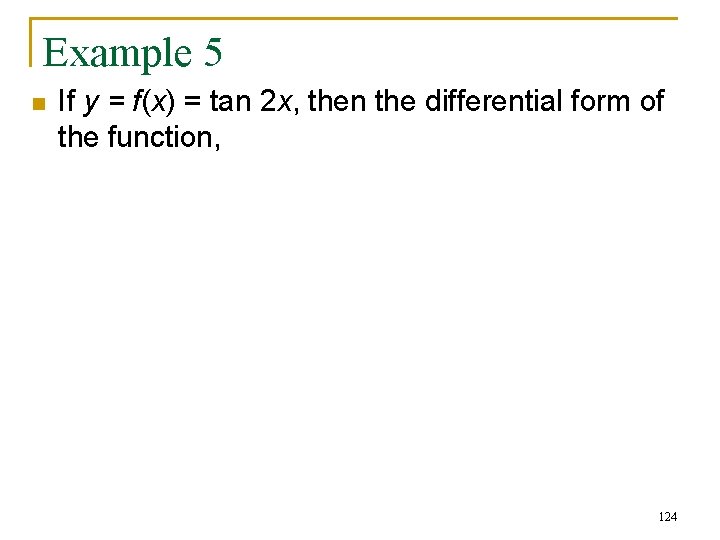 Example 5 n If y = f(x) = tan 2 x, then the differential Example 5 n If y = f(x) = tan 2 x, then the differential