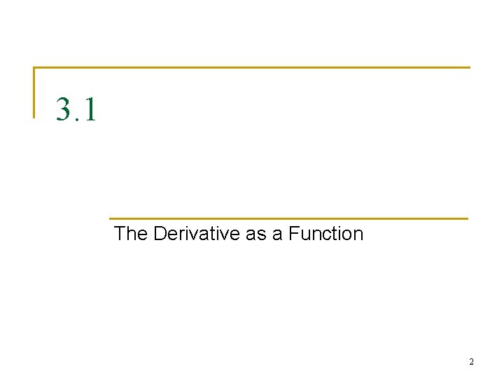 3. 1 The Derivative as a Function 2 3. 1 The Derivative as a Function 2
