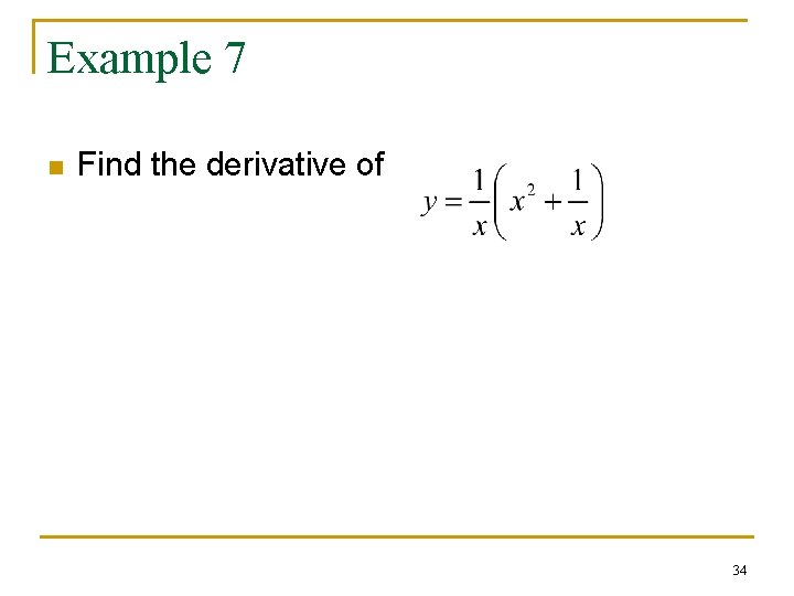 Example 7 n Find the derivative of 34 Example 7 n Find the derivative of 34