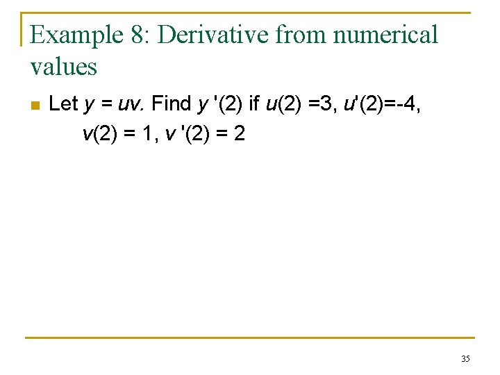 Example 8: Derivative from numerical values n Let y = uv. Find y '(2) Example 8: Derivative from numerical values n Let y = uv. Find y '(2)