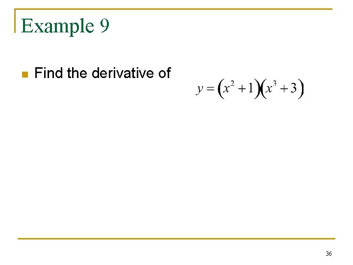 Example 9 n Find the derivative of 36 Example 9 n Find the derivative of 36