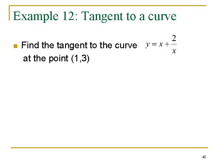 Example 12: Tangent to a curve n Find the tangent to the curve at Example 12: Tangent to a curve n Find the tangent to the curve at