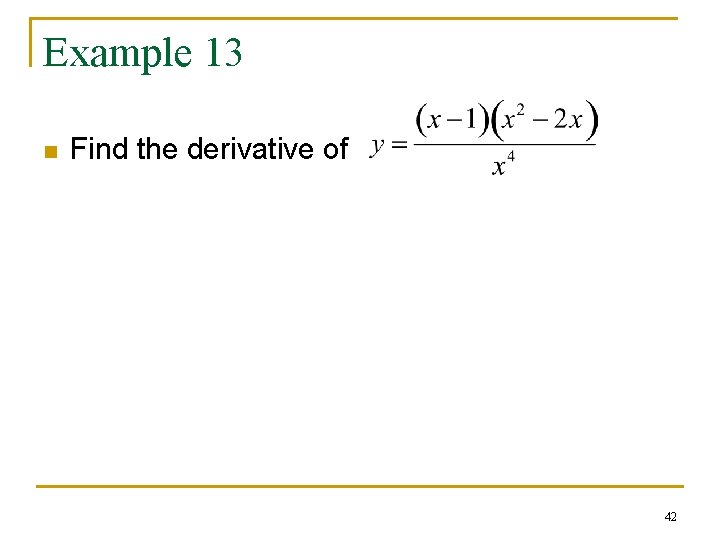 Example 13 n Find the derivative of 42 Example 13 n Find the derivative of 42