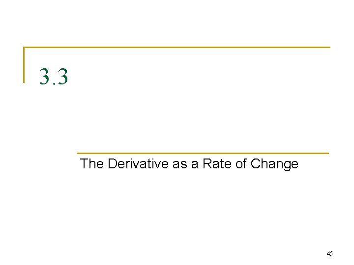 3. 3 The Derivative as a Rate of Change 45 3. 3 The Derivative as a Rate of Change 45