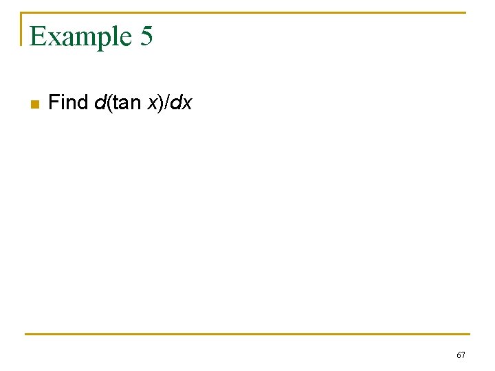 Example 5 n Find d(tan x)/dx 67 Example 5 n Find d(tan x)/dx 67