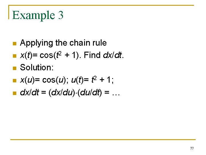 Example 3 n n n Applying the chain rule x(t)= cos(t 2 + 1). Example 3 n n n Applying the chain rule x(t)= cos(t 2 + 1).