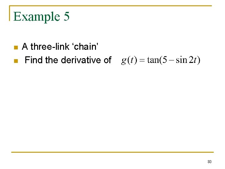 Example 5 n n A three-link ‘chain’ Find the derivative of 80 Example 5 n n A three-link ‘chain’ Find the derivative of 80