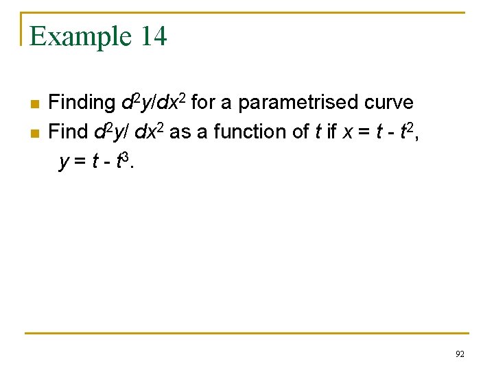 Example 14 n n Finding d 2 y/dx 2 for a parametrised curve Find Example 14 n n Finding d 2 y/dx 2 for a parametrised curve Find