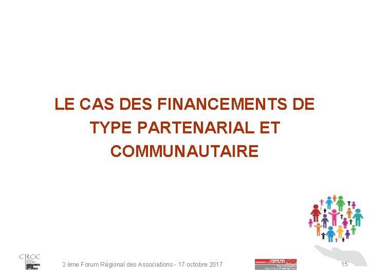 LE CAS DES FINANCEMENTS DE TYPE PARTENARIAL ET COMMUNAUTAIRE 2 ème Forum Régional des
