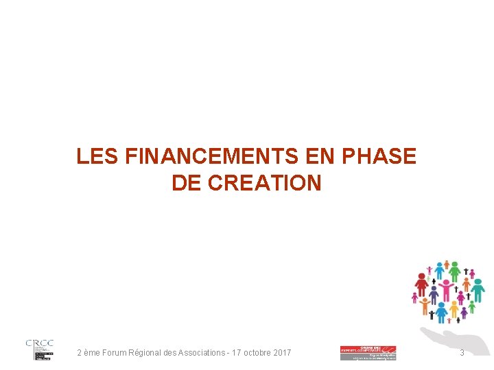 LES FINANCEMENTS EN PHASE DE CREATION 2 ème Forum Régional des Associations - 17