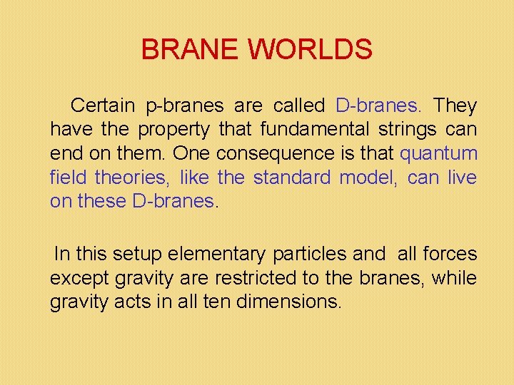 BRANE WORLDS Certain p-branes are called D-branes. They have the property that fundamental strings BRANE WORLDS Certain p-branes are called D-branes. They have the property that fundamental strings