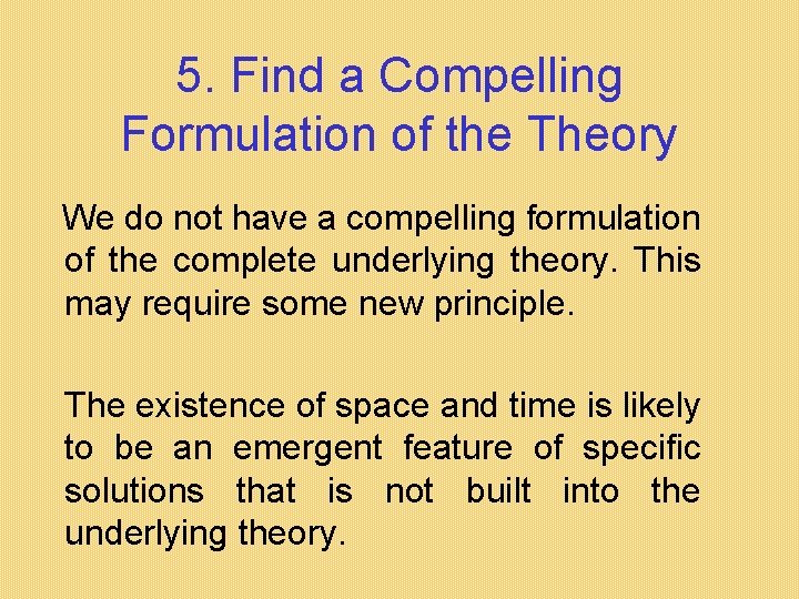 5. Find a Compelling Formulation of the Theory We do not have a compelling 5. Find a Compelling Formulation of the Theory We do not have a compelling