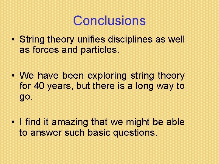 Conclusions • String theory unifies disciplines as well as forces and particles. • We Conclusions • String theory unifies disciplines as well as forces and particles. • We
