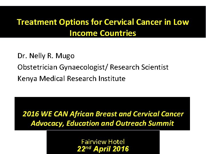 Treatment Options for Cervical Cancer in Low Income Countries Dr. Nelly R. Mugo Obstetrician