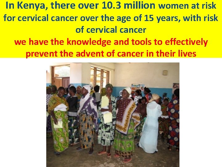 In Kenya, there over 10. 3 million women at risk for cervical cancer over