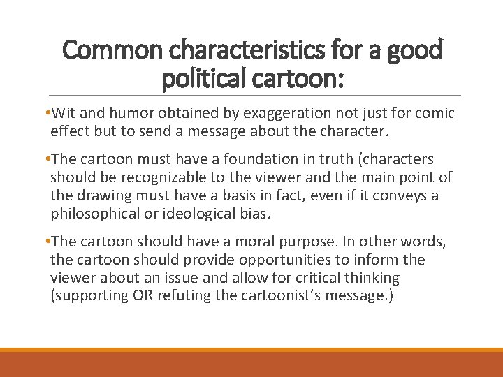 Common characteristics for a good political cartoon: • Wit and humor obtained by exaggeration