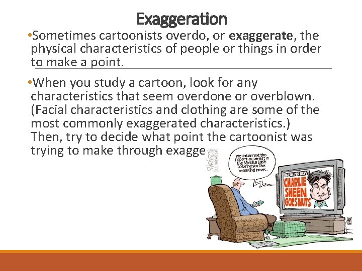 Exaggeration • Sometimes cartoonists overdo, or exaggerate, the physical characteristics of people or things