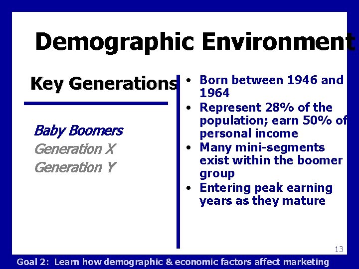 Demographic Environment Key Generations Baby Boomers Generation X Generation Y • Born between 1946