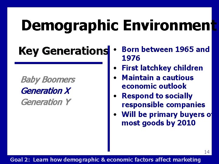 Demographic Environment Key Generations Baby Boomers Generation X Generation Y • Born between 1965