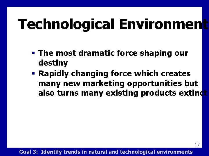 Technological Environment § The most dramatic force shaping our destiny § Rapidly changing force