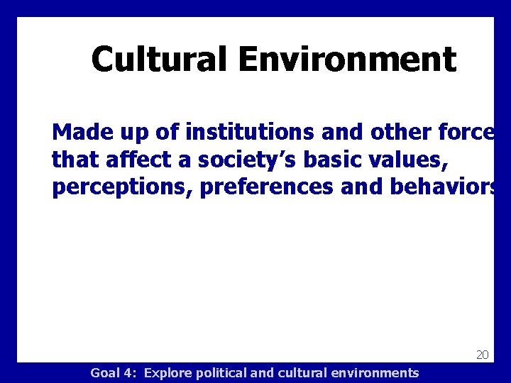 Cultural Environment Made up of institutions and other forces that affect a society’s basic