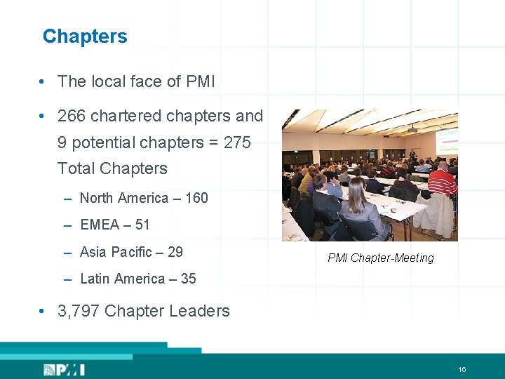 Chapters • The local face of PMI • 266 chartered chapters and 9 potential