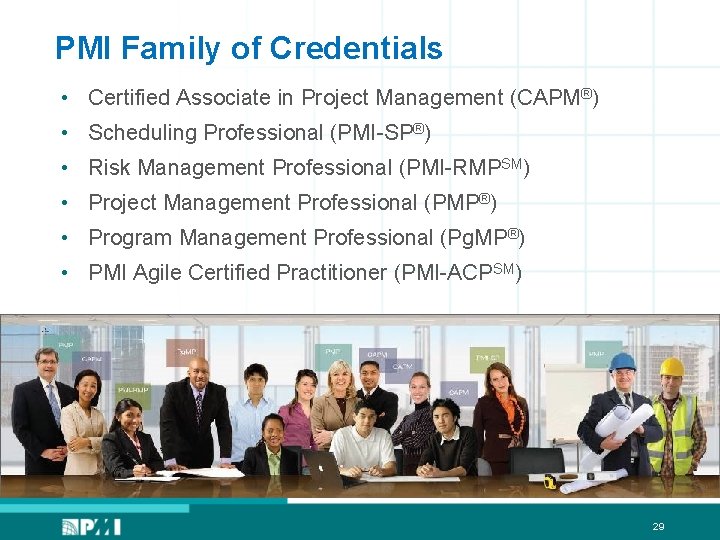 PMI Family of Credentials • Certified Associate in Project Management (CAPM®) • Scheduling Professional
