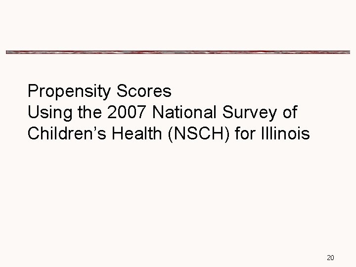 Propensity Scores Using the 2007 National Survey of Children’s Health (NSCH) for Illinois 20