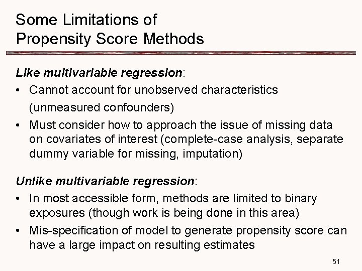 Some Limitations of Propensity Score Methods Like multivariable regression: • Cannot account for unobserved