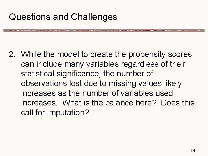 Questions and Challenges 2. While the model to create the propensity scores can include