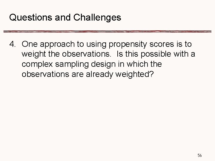 Questions and Challenges 4. One approach to using propensity scores is to weight the