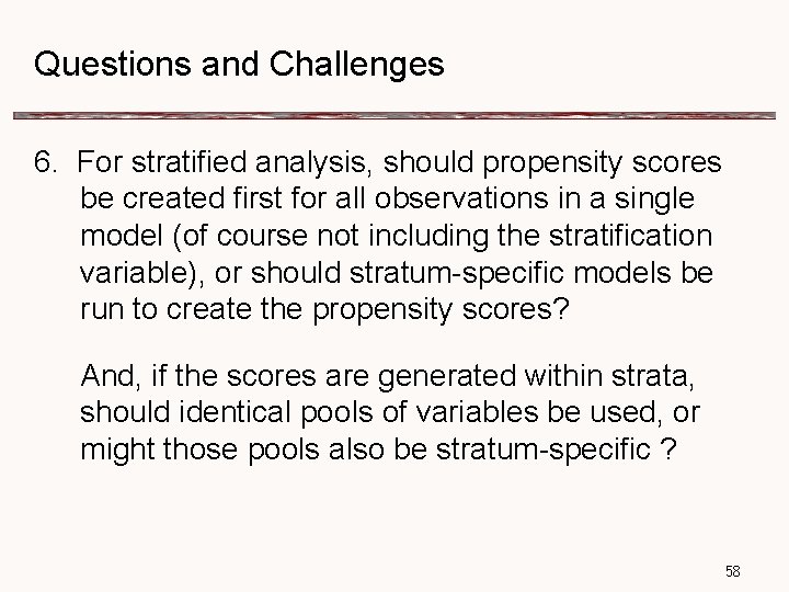 Questions and Challenges 6. For stratified analysis, should propensity scores be created first for