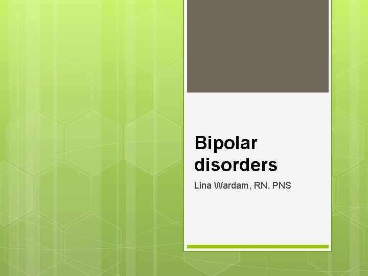 Bipolar disorders Lina Wardam, RN. PNS 