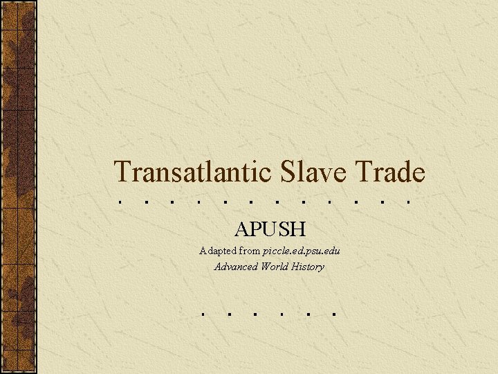 Transatlantic Slave Trade APUSH Adapted from piccle. ed. psu. edu Advanced World History 