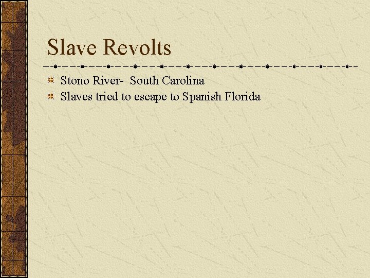 Slave Revolts Stono River- South Carolina Slaves tried to escape to Spanish Florida 