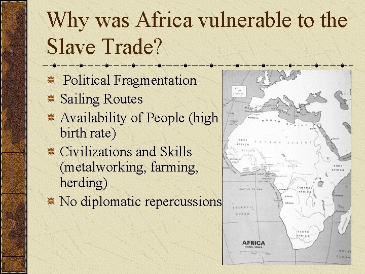 Why was Africa vulnerable to the Slave Trade? Political Fragmentation Sailing Routes Availability of