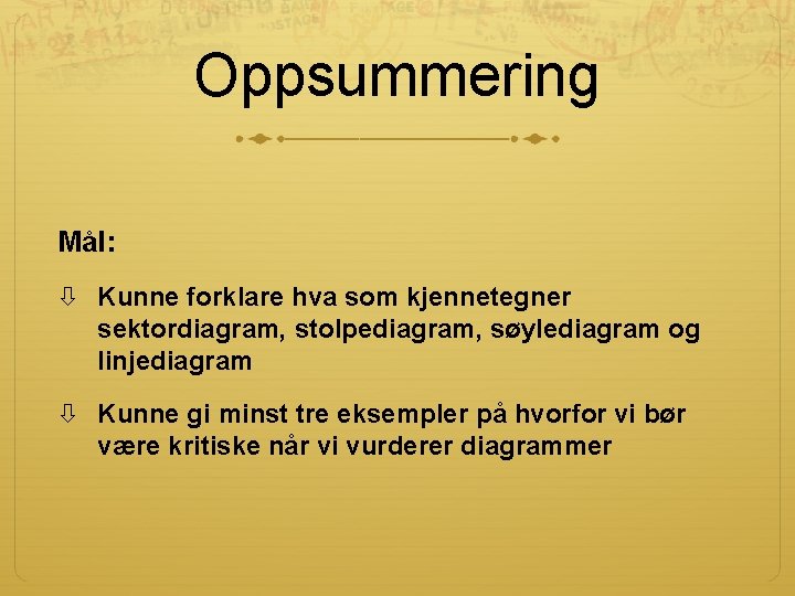 Oppsummering Mål: Kunne forklare hva som kjennetegner sektordiagram, stolpediagram, søylediagram og linjediagram Kunne gi