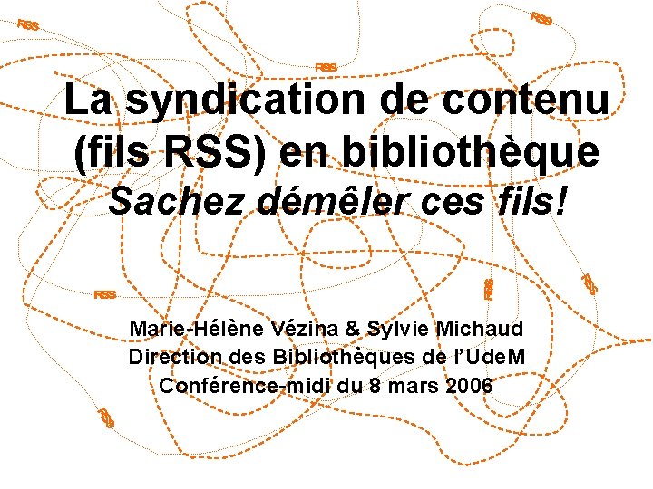 La syndication de contenu (fils RSS) en bibliothèque Sachez démêler ces fils! Marie-Hélène Vézina