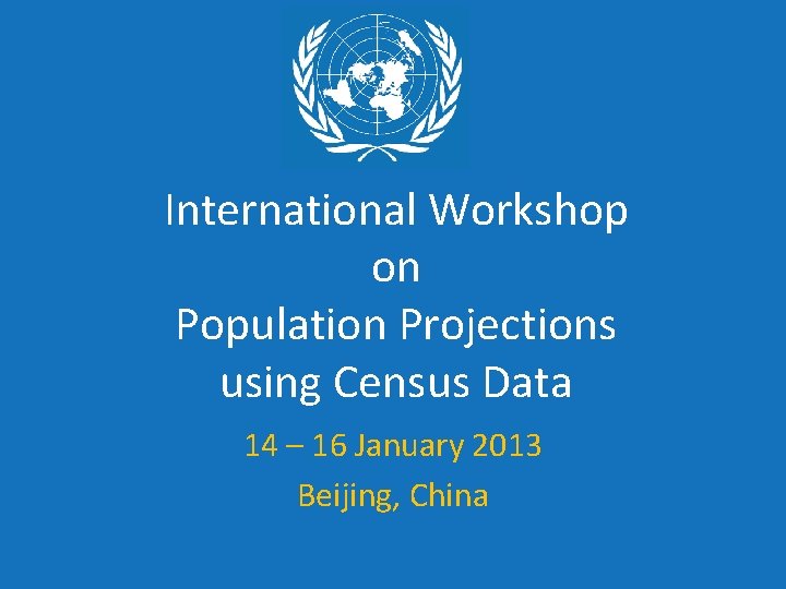 International Workshop on Population Projections using Census Data 14 – 16 January 2013 Beijing, International Workshop on Population Projections using Census Data 14 – 16 January 2013 Beijing,