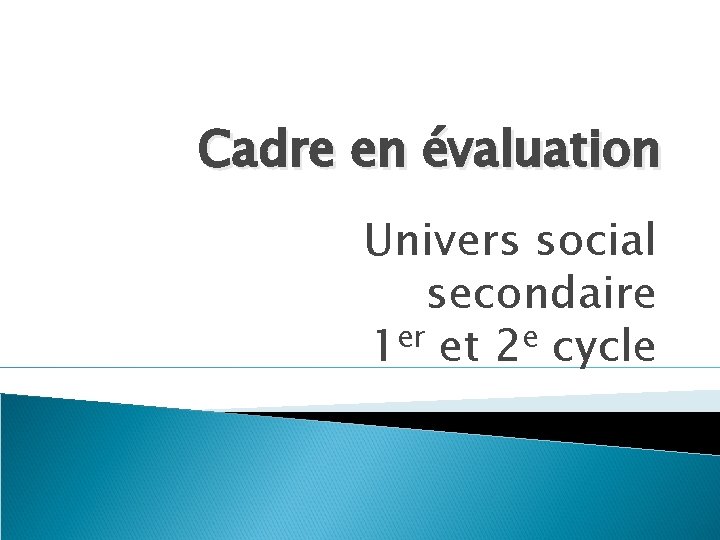 Cadre en évaluation Univers social secondaire er e 1 et 2 cycle 