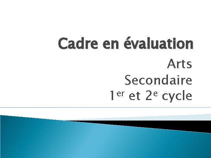 Cadre en évaluation Arts Secondaire 1 er et 2 e cycle 