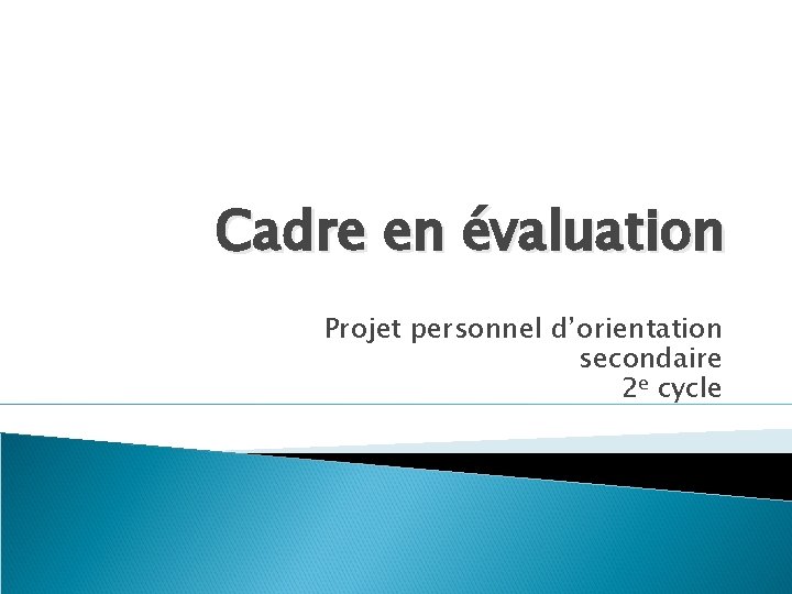 Cadre en évaluation Projet personnel d’orientation secondaire 2 e cycle 