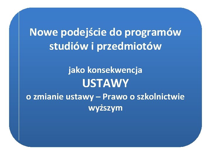 Nowe podejście do programów studiów i przedmiotów jako konsekwencja USTAWY o zmianie ustawy –