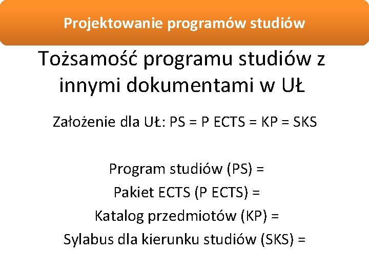 Projektowanie programów studiów Tożsamość programu studiów z innymi dokumentami w UŁ Założenie dla UŁ: