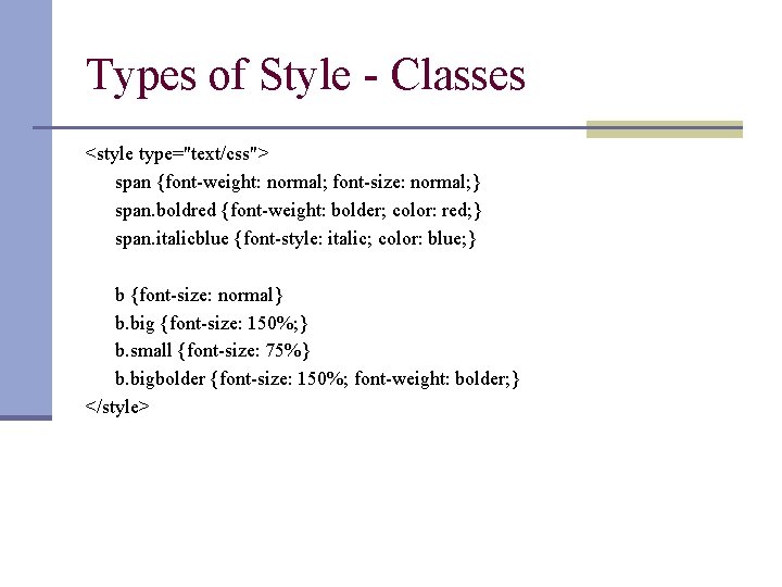 Types of Style - Classes <style type="text/css"> span {font-weight: normal; font-size: normal; } span.