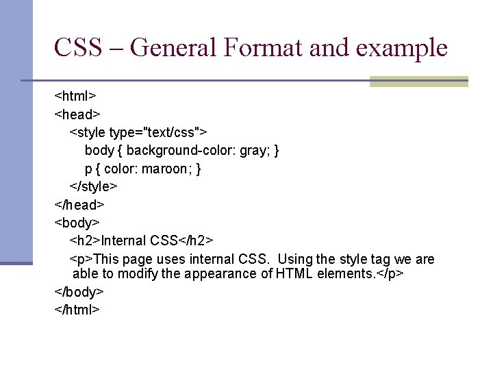 CSS – General Format and example <html> <head> <style type="text/css"> body { background-color: gray;